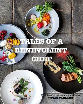 Tales of a Benevolent Chef: Photographs, recipes and musings by Vahland, Bevan