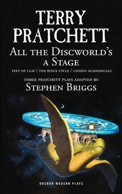 All the Discworld's a Stage: Volume 1: Unseen Academicals; Feet of Clay; The Rince Cycle by Pratchett, Terry