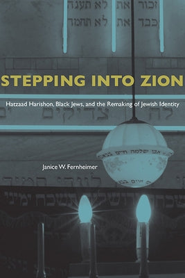 Stepping Into Zion: Hatzaad Harishon, Black Jews, and the Remaking of Jewish Identity by Fernheimer, Janice W.