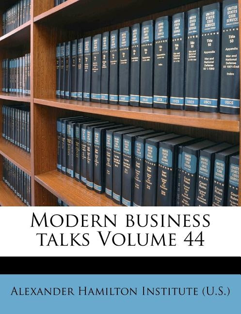 Modern business talks Volume 44 by Alexander Hamilton Institute (U S. ).