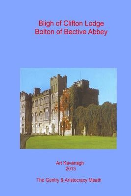 Bligh of Clifton Lodge Bolton of Bective Abbey: The Landed Gentry & Aristocracy Meath ? Bligh of Clifton Lodge Bolton of Bective Abbey by Kavanagh, Art