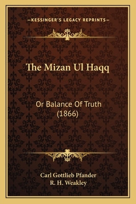 The Mizan Ul Haqq: Or Balance Of Truth (1866) by Pfander, Carl Gottlieb