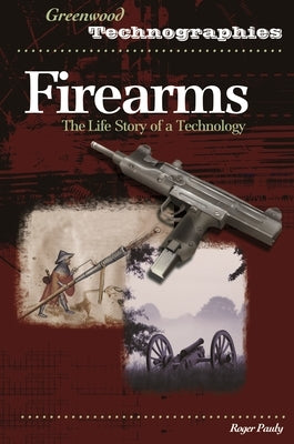 Firearms: The Life Story of a Technology by Pauly, Roger