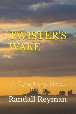 Twister's Wake: A Cyrus Brandt Novel Book 1 by Reyman, Randall