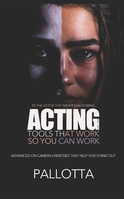 Acting Tools That Work So You Can Work Vol.XVII: Advanced Acting Exercises That Help You Stand Out, By John Pallotta by Pallotta, John