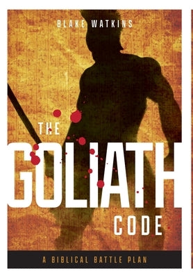 The Goliath Code: A Biblical Battle Plan For Defeating Any Giant by Watkins, Blake