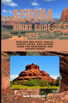 Sedona Hiking Guide 2026: Explore Red Rock Trails, Scenic Hikes, and Hidden Gems for Beginners and Adventurers by Roseline, Sam