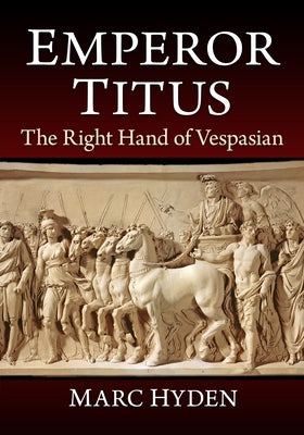 Emperor Titus: The Right Hand of Vespasian by Hyden, Marc