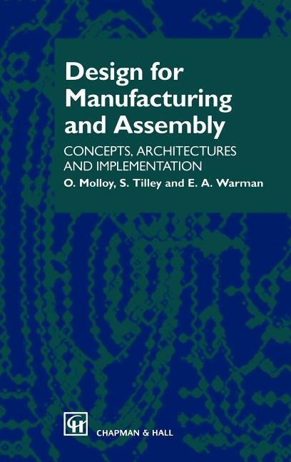 Design for Manufacturing and Assembly: Concepts, Architectures and Implementation by Molloy, O.