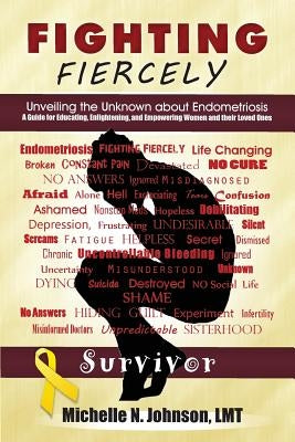 Fighting Fiercely: Unveiling the Unknown about Endometriosis: A guide for educating, enlightening, and empowering women and thier loved ones by Johnson Lmt, Michelle N.