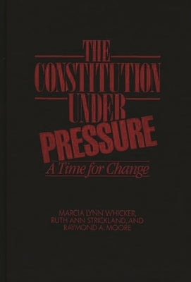 The Constitution Under Pressure: A Time for Change by Whicker, Marcia Lynn