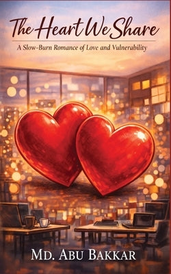 The Heart We Share: A Slow-Burn Romance of Love and Vulnerability by Bakkar, MD Abu