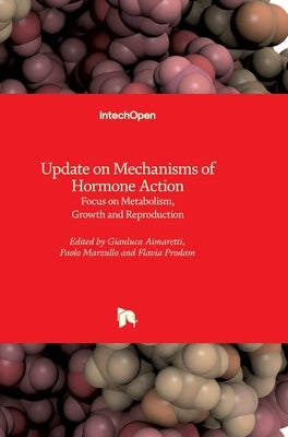 Update on Mechanisms of Hormone Action: Focus on Metabolism, Growth and Reproduction by Aimaretti, Gianluca