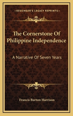 The Cornerstone Of Philippine Independence: A Narrative Of Seven Years by Harrison, Francis Burton