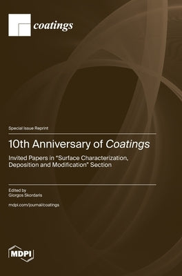 10th Anniversary of Coatings: Invited Papers in "Surface Characterization, Deposition and Modification" Section by Skordaris, Giorgos