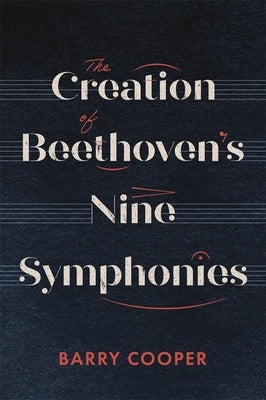 The Creation of Beethoven's Nine Symphonies by Cooper, Barry A. R.