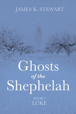 Ghosts of the Shephelah, Book 7: Luke by Stewart, James K.