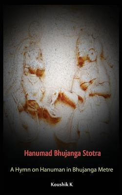 Hanumad Bhujanga Stotra: A Hymn on Hanuman in Bhujanga Metre by K, Kouahik