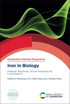 Iron in Biology: Molecular Structures, Cellular Processes and Living Systems by Shiro, Yoshitsugu