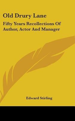 Old Drury Lane: Fifty Years Recollections Of Author, Actor And Manager by Stirling, Edward
