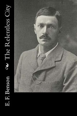 The Relentless City by E. F. Benson