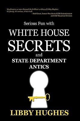 Serious Fun with White House Secrets: And State Department Antics by Hughes, Libby