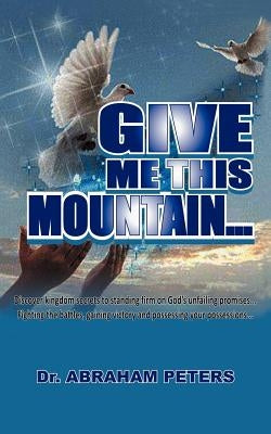 Give Me This Mountain... by Peters, Abraham