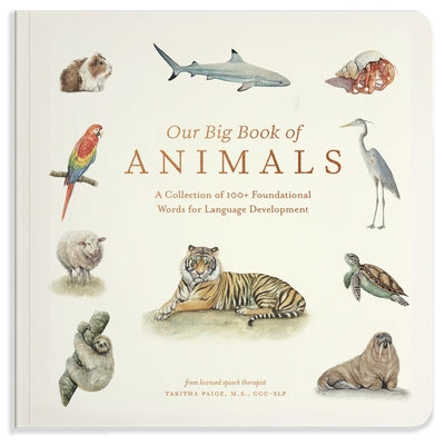 Our Big Book of Animals: First 100 Animal Words for Language Developmentfarm, Jungle, Pets, Bugs, and More by Paige, Tabitha