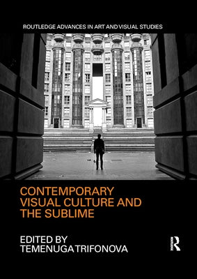 Contemporary Visual Culture and the Sublime by Trifonova, Temenuga