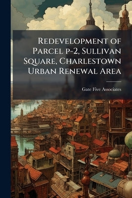 Redevelopment of Parcel p-2, Sullivan Square, Charlestown Urban Renewal Area by Associates, Gate Five