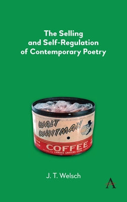 The Selling and Self-Regulation of Contemporary Poetry by Welsch, J. T.