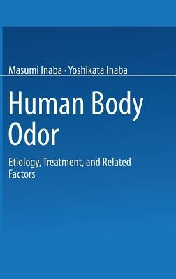 Human Body Odor: Etiology, Treatment, and Related Factors by Inaba, Masumi
