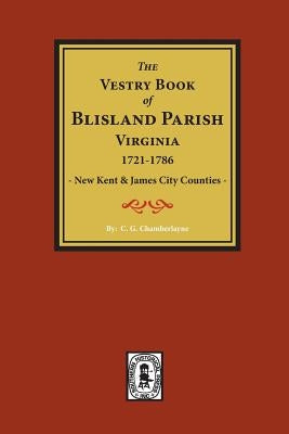 (new Kent & James City Co's) the Vestry Book of Blisland Parish Virginia, 1721-1786. by Chamberlayne, C. G.