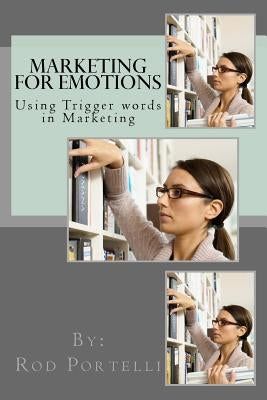 Marketing for Emotions: Using Trigger words in Marketing by Portelli, Rod
