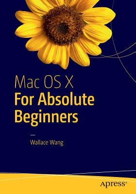 Mac OS X for Absolute Beginners by Wang, Wallace