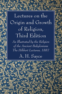 Lectures on the Origin and Growth of Religion, Third Edition by Sayce, A. H.