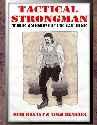 Tactical Strongman: The Complete Guide by Benshea, Adam