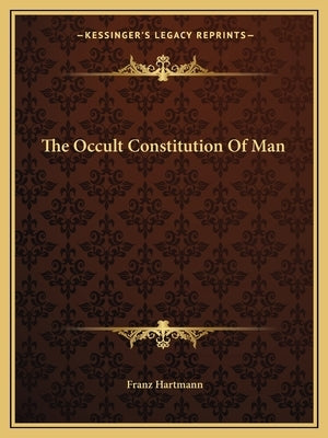 The Occult Constitution of Man by Hartmann, Franz