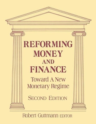 Reforming Money and Finance: Institutions and Markets in Flux by Guttmann, Robert