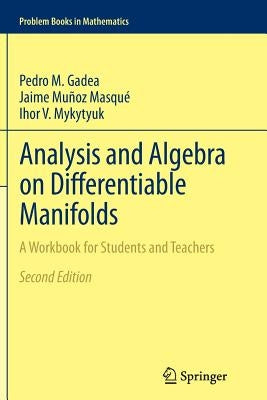Analysis and Algebra on Differentiable Manifolds: A Workbook for Students and Teachers by Gadea, Pedro M.