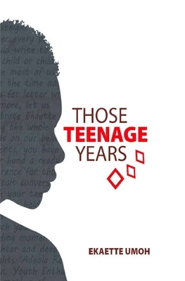 Those Teenage Years: Inspiring Stories for Teenagers, Young Adults and the Young at Heart by Umoh, Ekaette