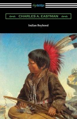 Indian Boyhood by Eastman, Charles A.