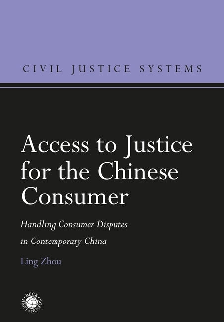 Access to Justice for the Chinese Consumer: Handling Consumer Disputes in Contemporary China by Zhou, Ling