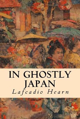 In Ghostly Japan by Hearn, Lafcadio