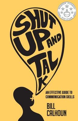 Shut Up And Talk: An Effective Guide To Communication Skills by Calhoun, Bill
