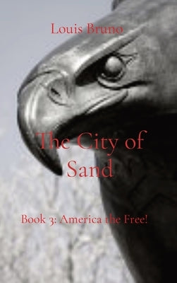 The City of Sand: Book 3: America the Free! by Bruno, Louis T.