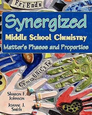 Synergized Middle School Chemistry: Matter's Phases and Properties by Smith M. a., Joanne J.