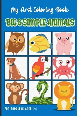My First Coloring Book Big & Simple Animals for Toddlers Ages 1-4: Fun and Easy Educational Activity for Kids by Wazell, Lora
