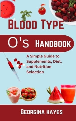 Blood Type O's Handbook: A Simple Guide to Supplements, Diet, and Nutrition Selection by Hayes, Georgina