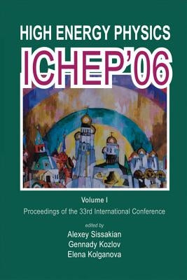 High Energy Physics: Ichep'06 - Proceedings of the 33th International Conference (in 2 Volumes) by Sissakian, Alexey N.